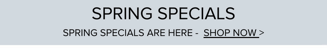 Spring Specials are Here